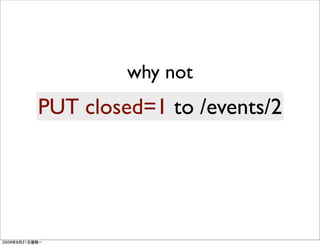 why not
PUT closed=1 to /events/2
          Text
 