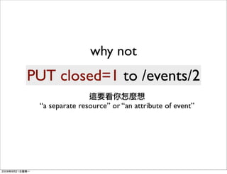 why not
PUT closed=1 to /events/2
          Text

 “a separate resource” or “an attribute of event”
 
