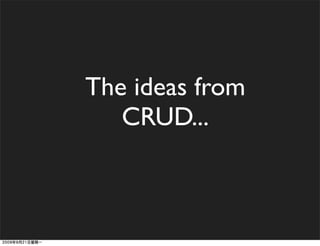 The ideas from
   CRUD...
 