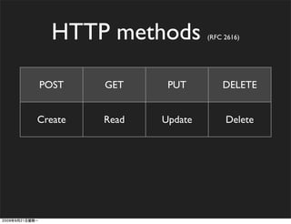 HTTP methods           (RFC 2616)




POST     GET     PUT         DELETE


Create   Read   Update        Delete
 