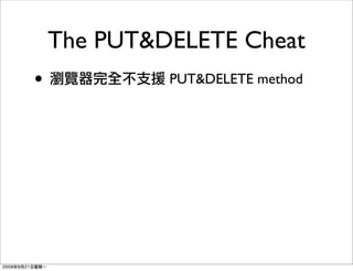 The PUT&DELETE Cheat
•            PUT&DELETE method
 