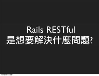 Rails RESTful
                ?
 