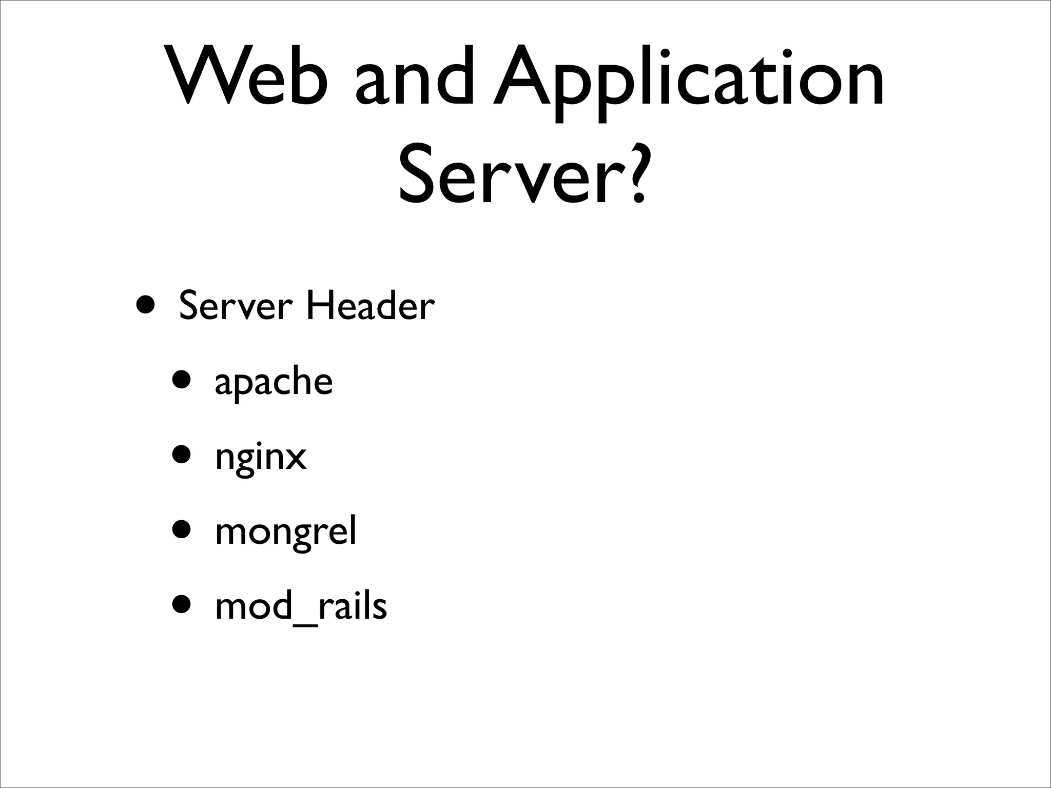 Web and Application
      Server?
• Server Header
 • apache
 • nginx
 • mongrel
 • mod_rails
 