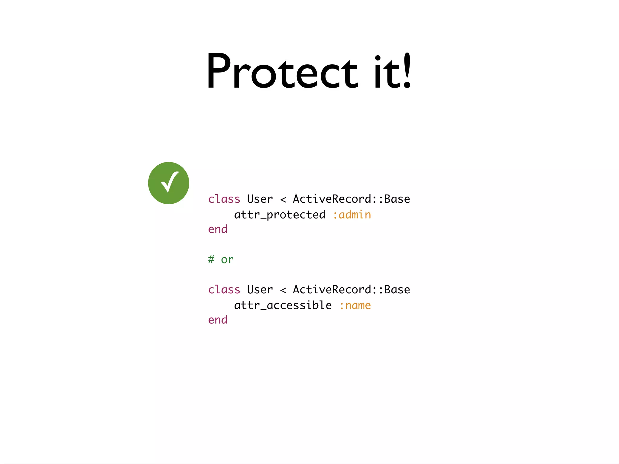 Protect it!

✓   class User < ActiveRecord::Base
        attr_protected :admin
    end

    # or

    class User < ActiveRecord::Base
        attr_accessible :name
    end
 
