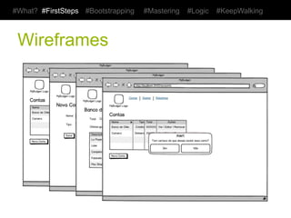 #What? #FirstSteps   #Bootstrapping   #Mastering   #Logic   #KeepWalking



 Wireframes
 