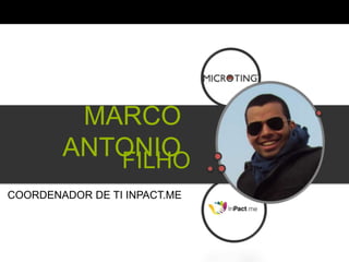 MARCO ANTONIO
                              FILHO
COORDENADOR DE TI INPACT.ME
 