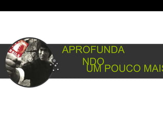 APROFUNDANDO
     UM POUCO MAIS	
  
 