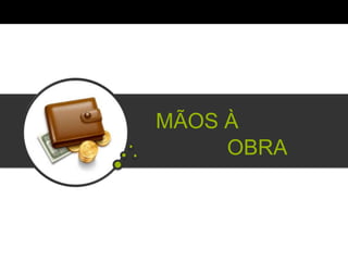 MÃOS À
      OBRA	
  
 