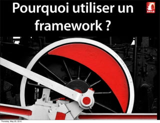 Pourquoi utiliser un
              framework ?




Thursday, May 20, 2010
 