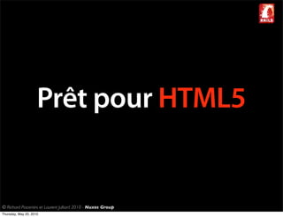 Prêt pour HTML5


© Richard Piacentini et Laurent Julliard 2010 - Nuxos Group
Thursday, May 20, 2010
 