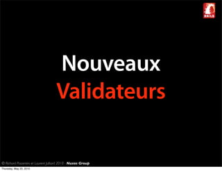 Nouveaux
                                    Validateurs

© Richard Piacentini et Laurent Julliard 2010 - Nuxos Group
Thursday, May 20, 2010
 