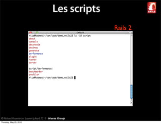 Les scripts
                                                              Rails 2




© Richard Piacentini et Laurent Julliard 2010 - Nuxos Group
Thursday, May 20, 2010
 