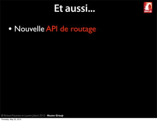 Et aussi...
       • Nouvelle API de routage




© Richard Piacentini et Laurent Julliard 2010 - Nuxos Group
Thursday, May 20, 2010
 