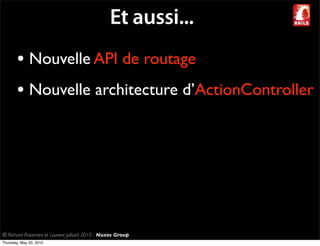 Et aussi...
       • Nouvelle API de routage
       • Nouvelle architecture d’ActionController




© Richard Piacentini et Laurent Julliard 2010 - Nuxos Group
Thursday, May 20, 2010
 