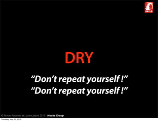 DRY
                           “Don’t repeat yourself !”
                           “Don’t repeat yourself !”

© Richard Piacentini et Laurent Julliard 2010 - Nuxos Group
Thursday, May 20, 2010
 
