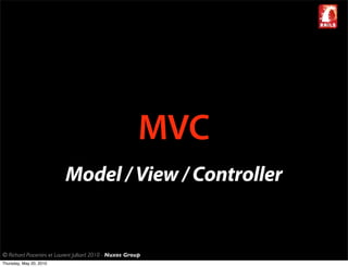 MVC
                          Model / View / Controller


© Richard Piacentini et Laurent Julliard 2010 - Nuxos Group
Thursday, May 20, 2010
 