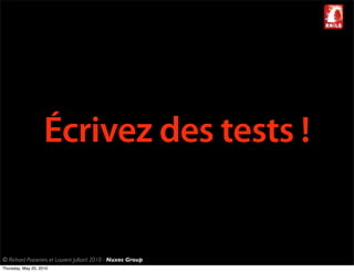 Écrivez des tests !


© Richard Piacentini et Laurent Julliard 2010 - Nuxos Group
Thursday, May 20, 2010
 