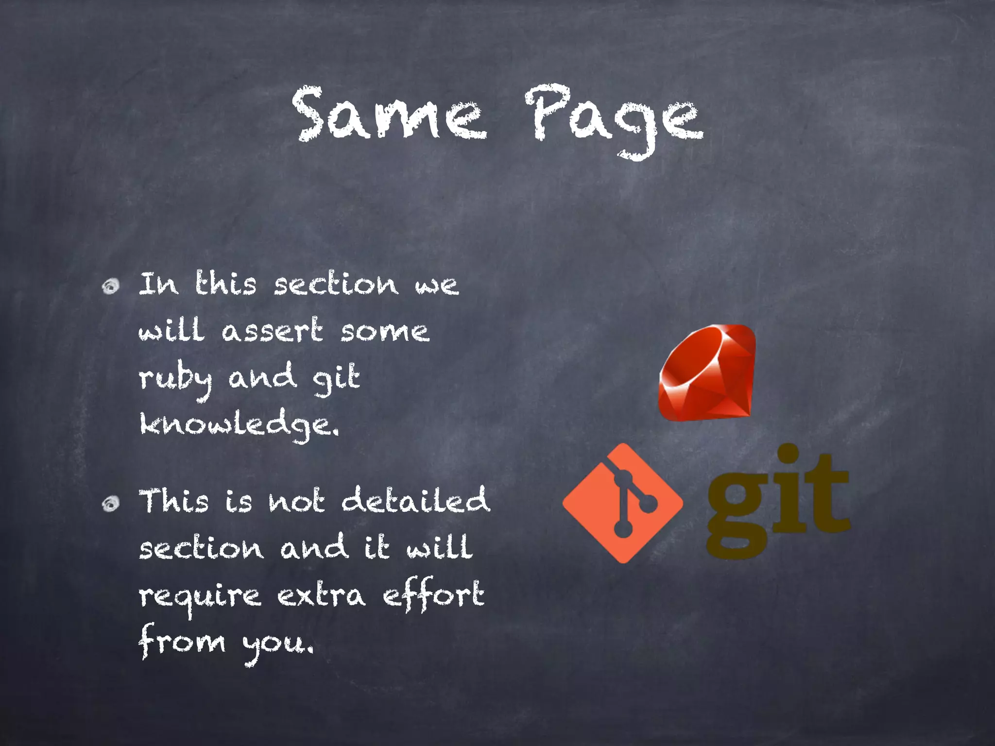 Same Page
In this section we
will assert some
ruby and git
knowledge.
This is not detailed
section and it will
require extra effort
from you.
 