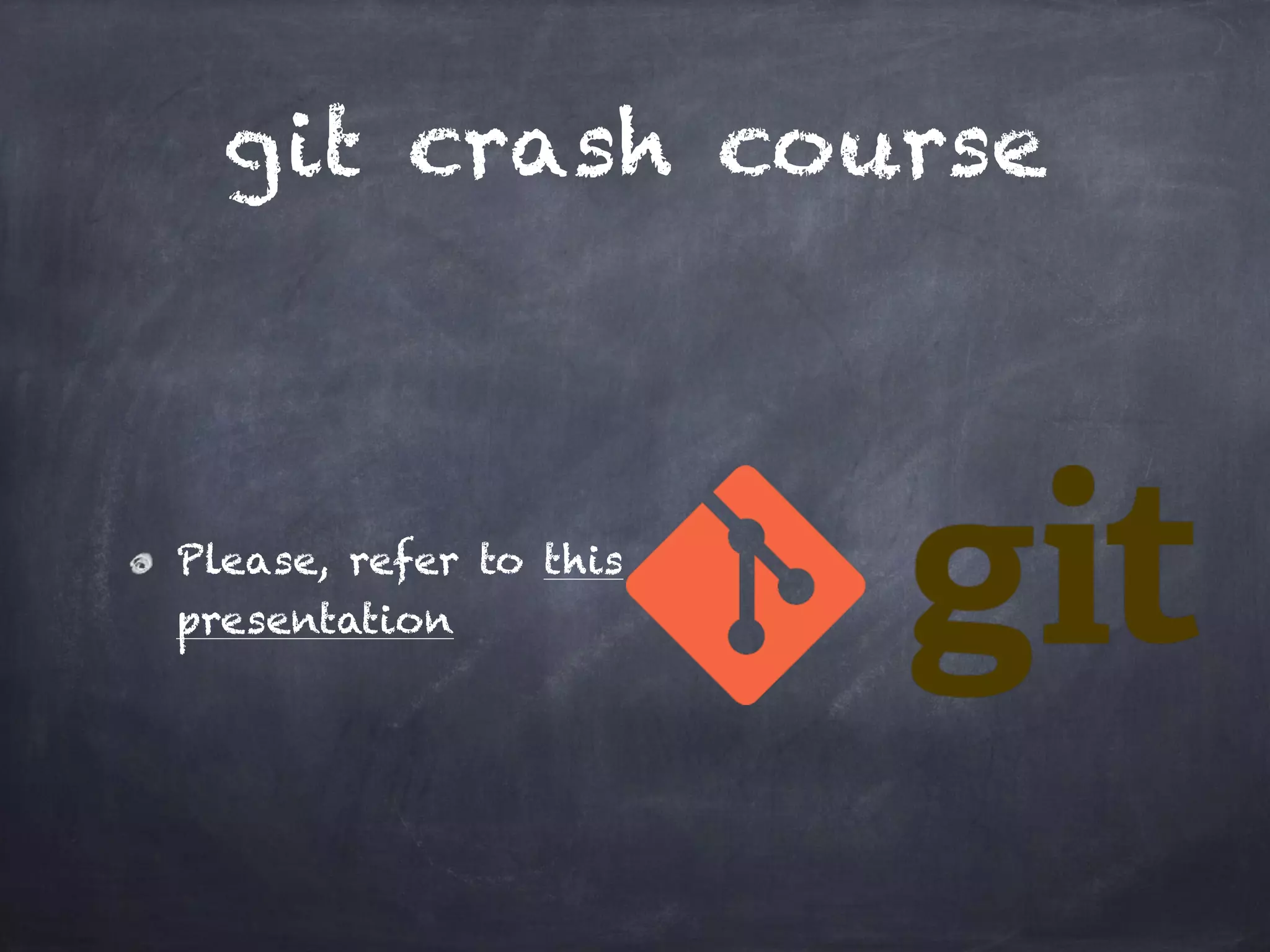 git crash course
Please, refer to this
presentation
 