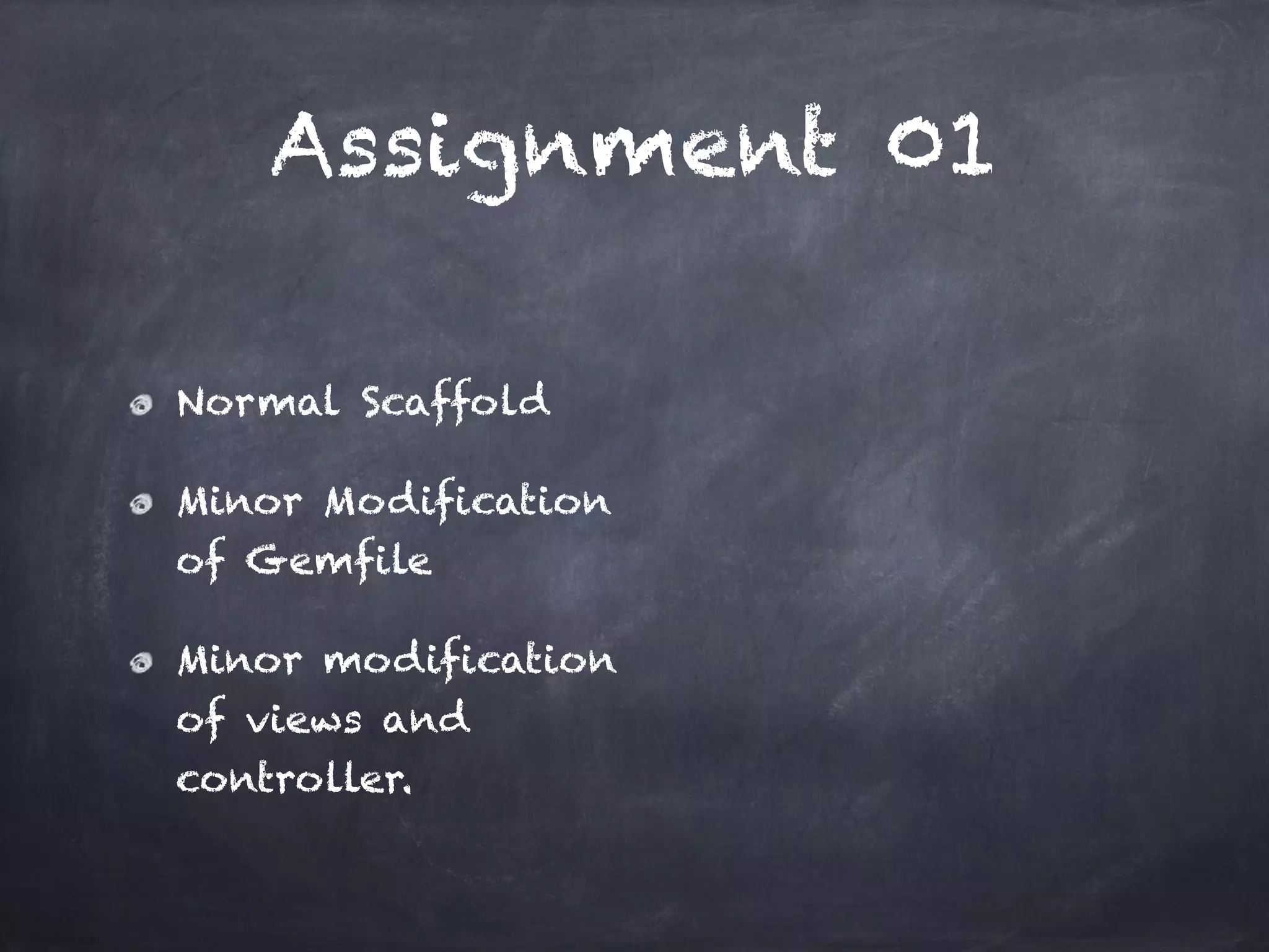 Assignment 01
Normal Scaffold
Minor Modification
of Gemfile
Minor modification
of views and
controller.
 