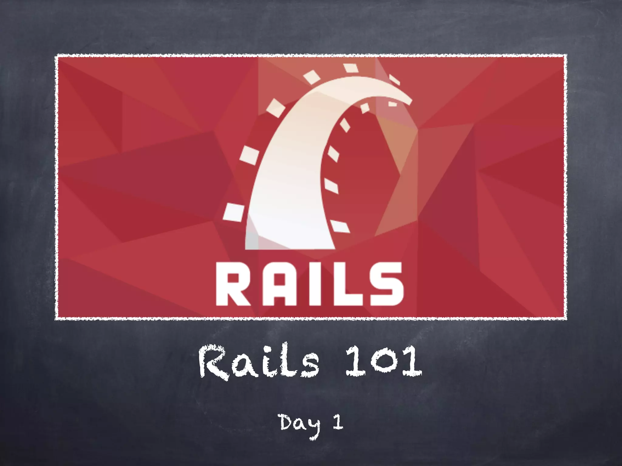 Rails 101
Day 1
 