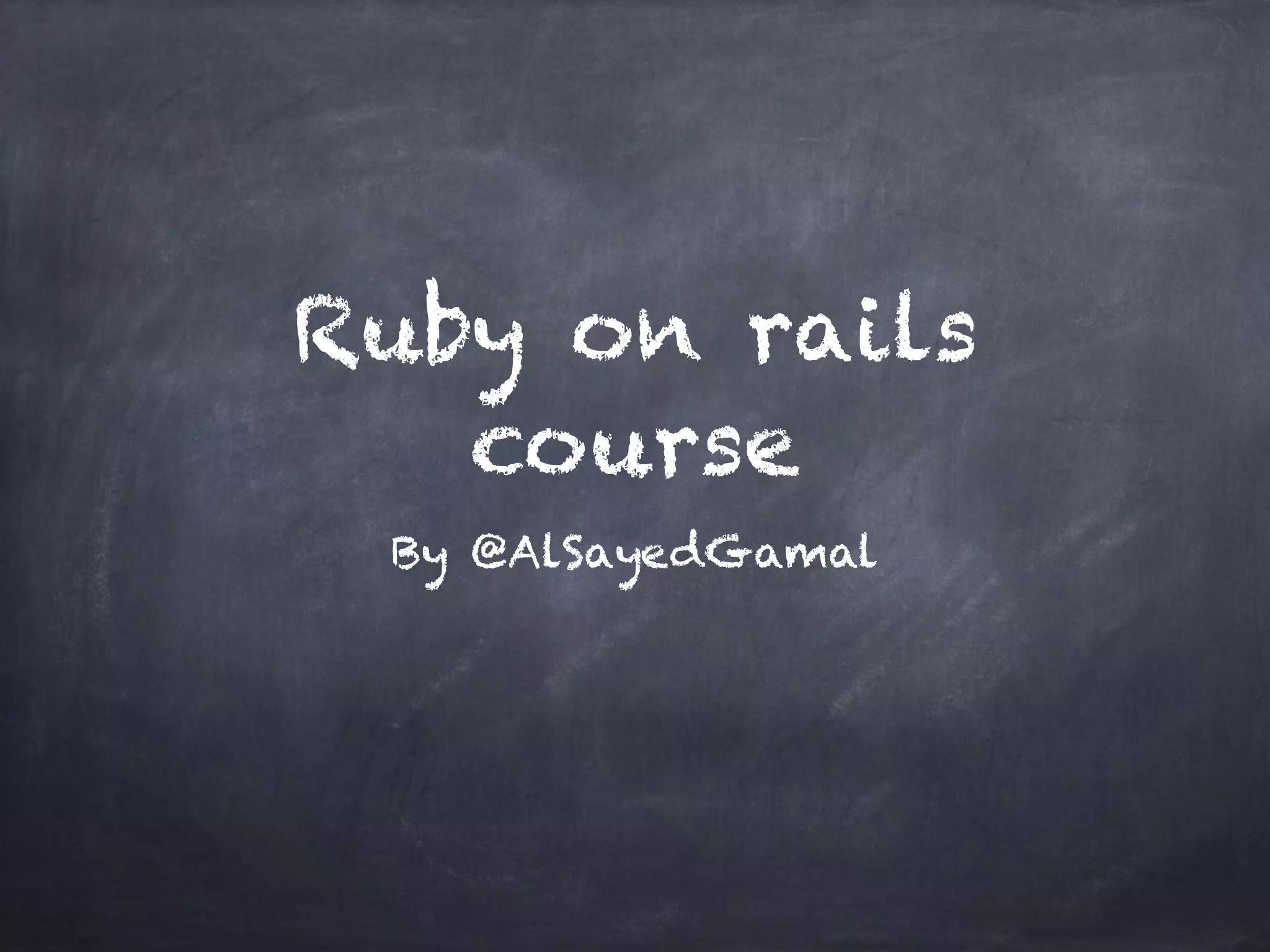 Ruby on rails
course
By @AlSayedGamal