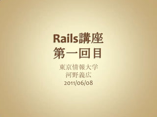 Rails講座第一回目 東京情報大学 河野義広 2011/06/08 