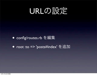 URLの設定


              • conﬁg/routes.rb を編集
              • root :to => 'posts#index' を追加


13年1月10日木曜日
 