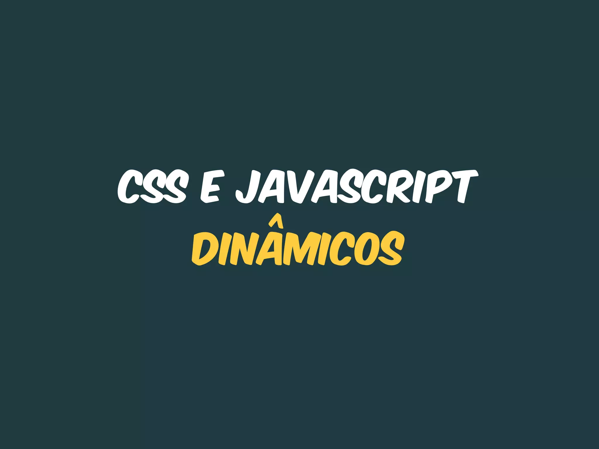 CSS e Javascript
   Dinâmicos
 