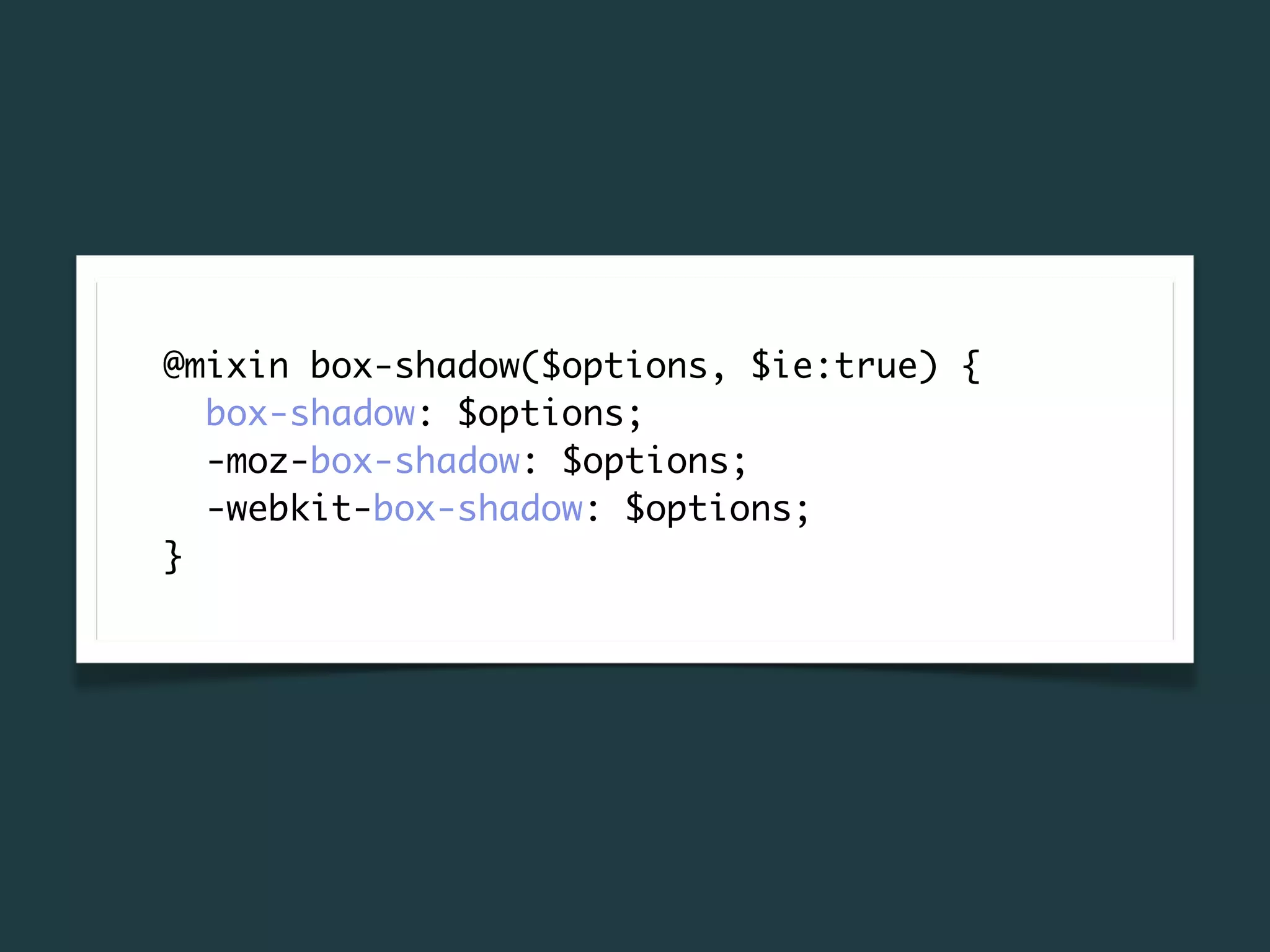 @mixin box-shadow($options, $ie:true) {
  box-shadow: $options;
  -moz-box-shadow: $options;
  -webkit-box-shadow: $options;
}
 