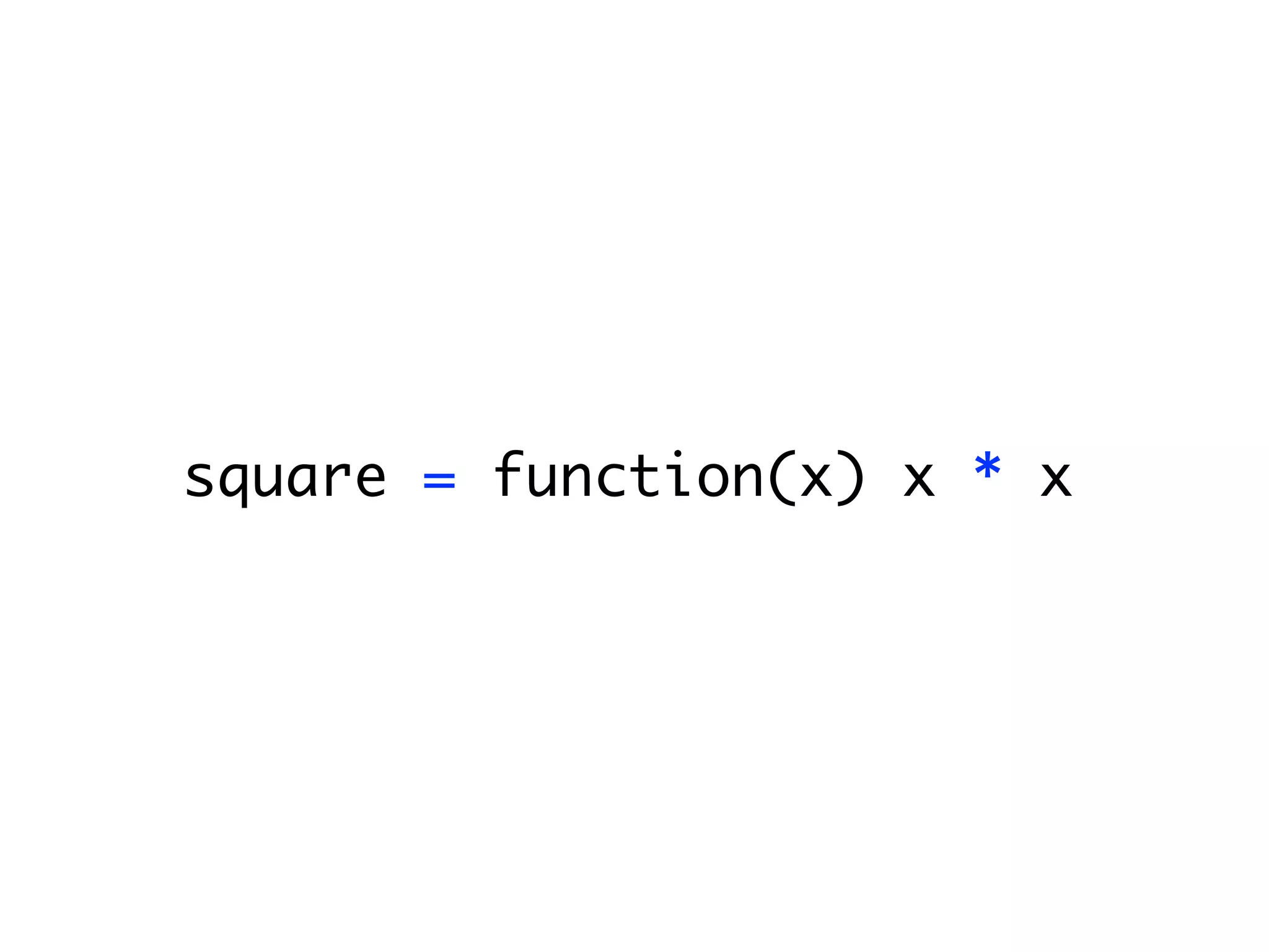 square = function(x) x * x
 