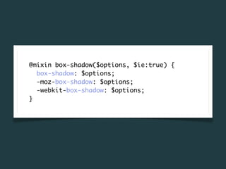 @mixin box-shadow($options, $ie:true) {
  box-shadow: $options;
  -moz-box-shadow: $options;
  -webkit-box-shadow: $options;
}
 
