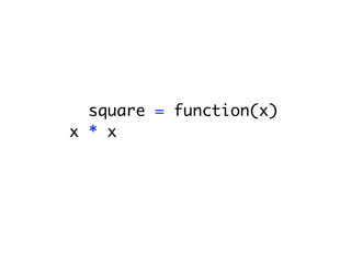 var square = function(x) {
  x * x;
}
 