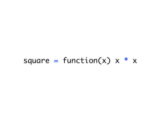 square = function(x) x * x
 