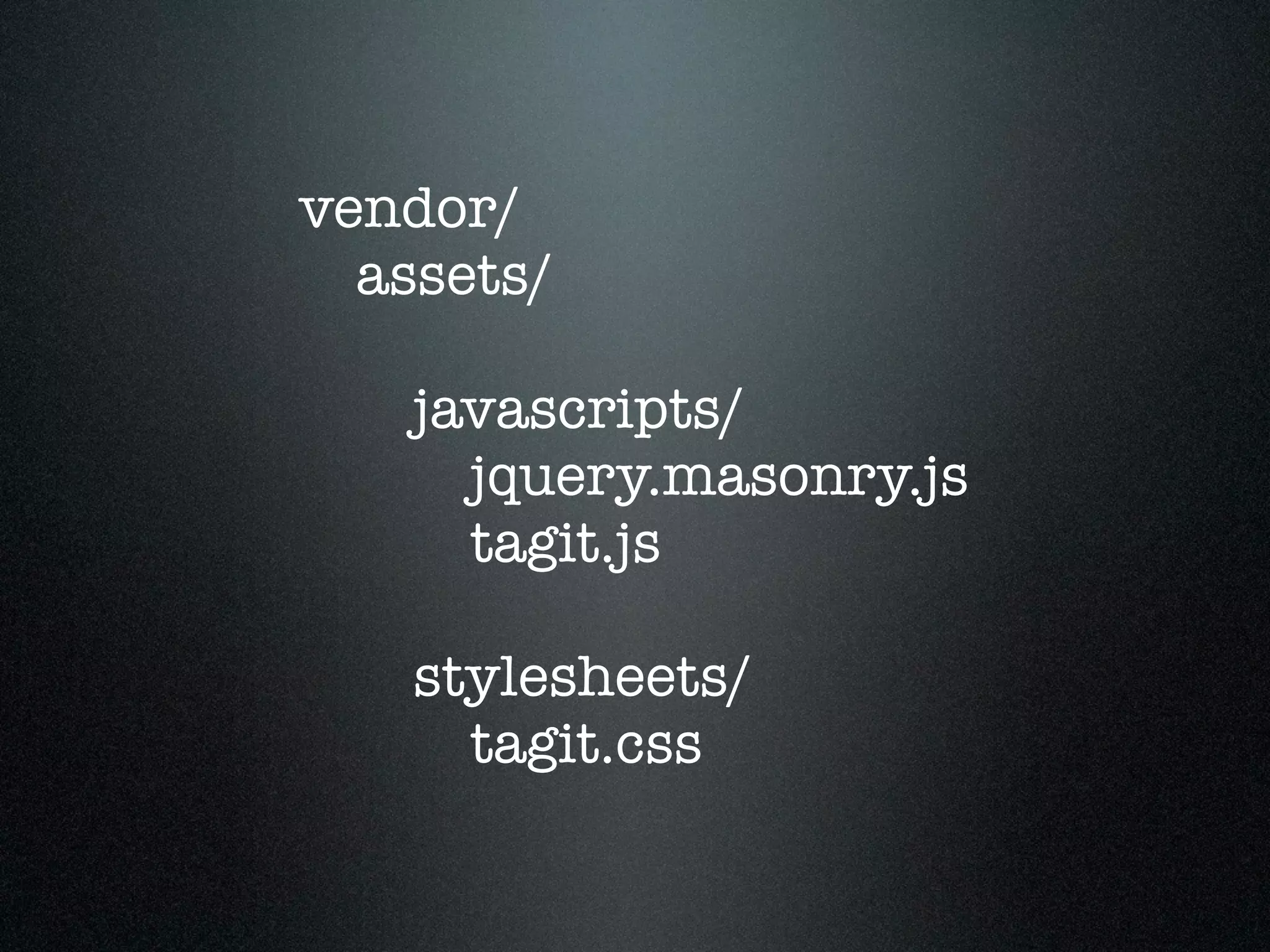 vendor/ assets/ javascripts/ jquery.masonry.js tagit.js stylesheets/ tagit.css 