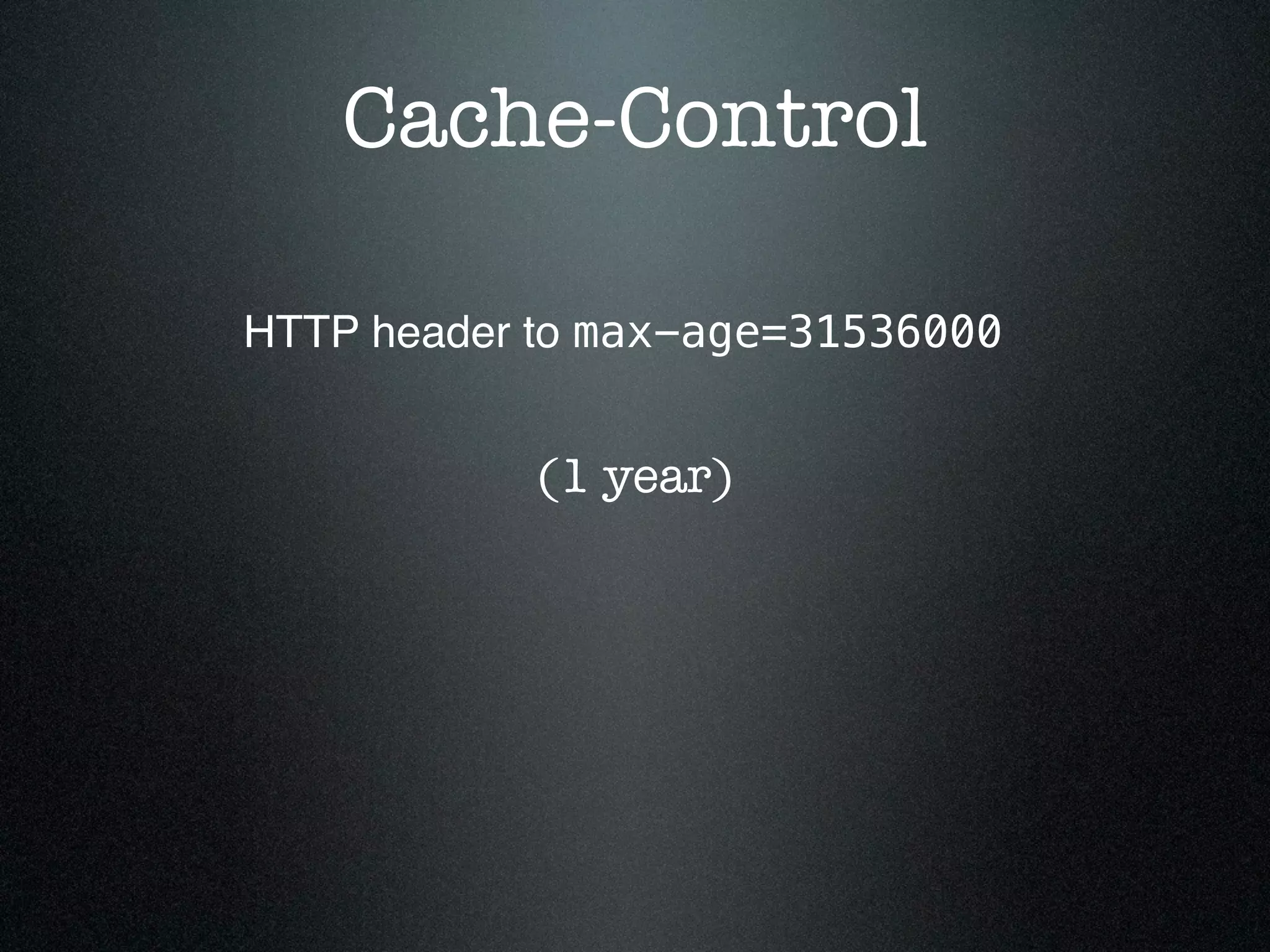 Cache-Control HTTP header to max-age=31536000 (1 year) 
