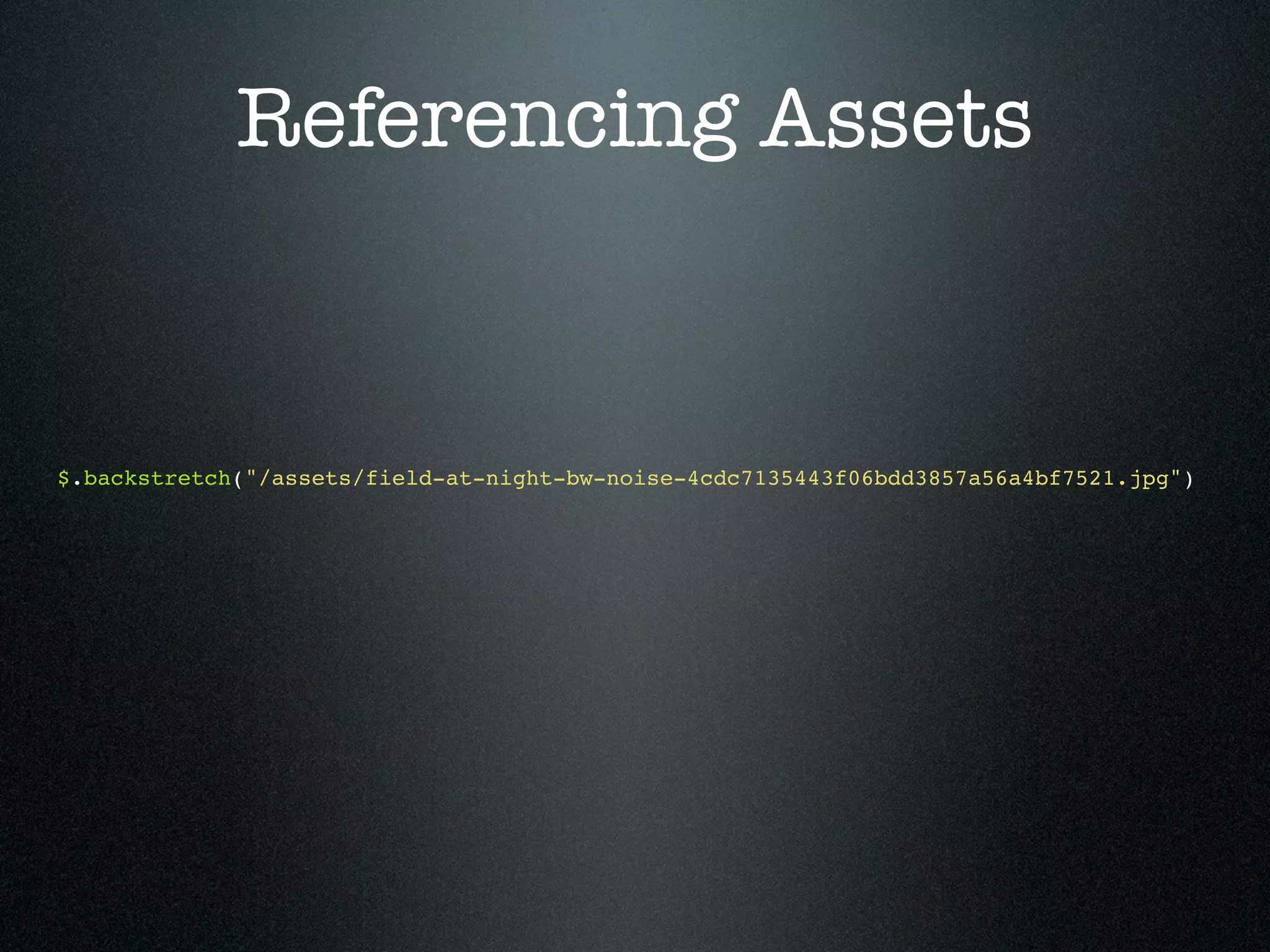 Referencing Assets $.backstretch("/assets/field-at-night-bw-noise-4cdc7135443f06bdd3857a56a4bf7521.jpg") 