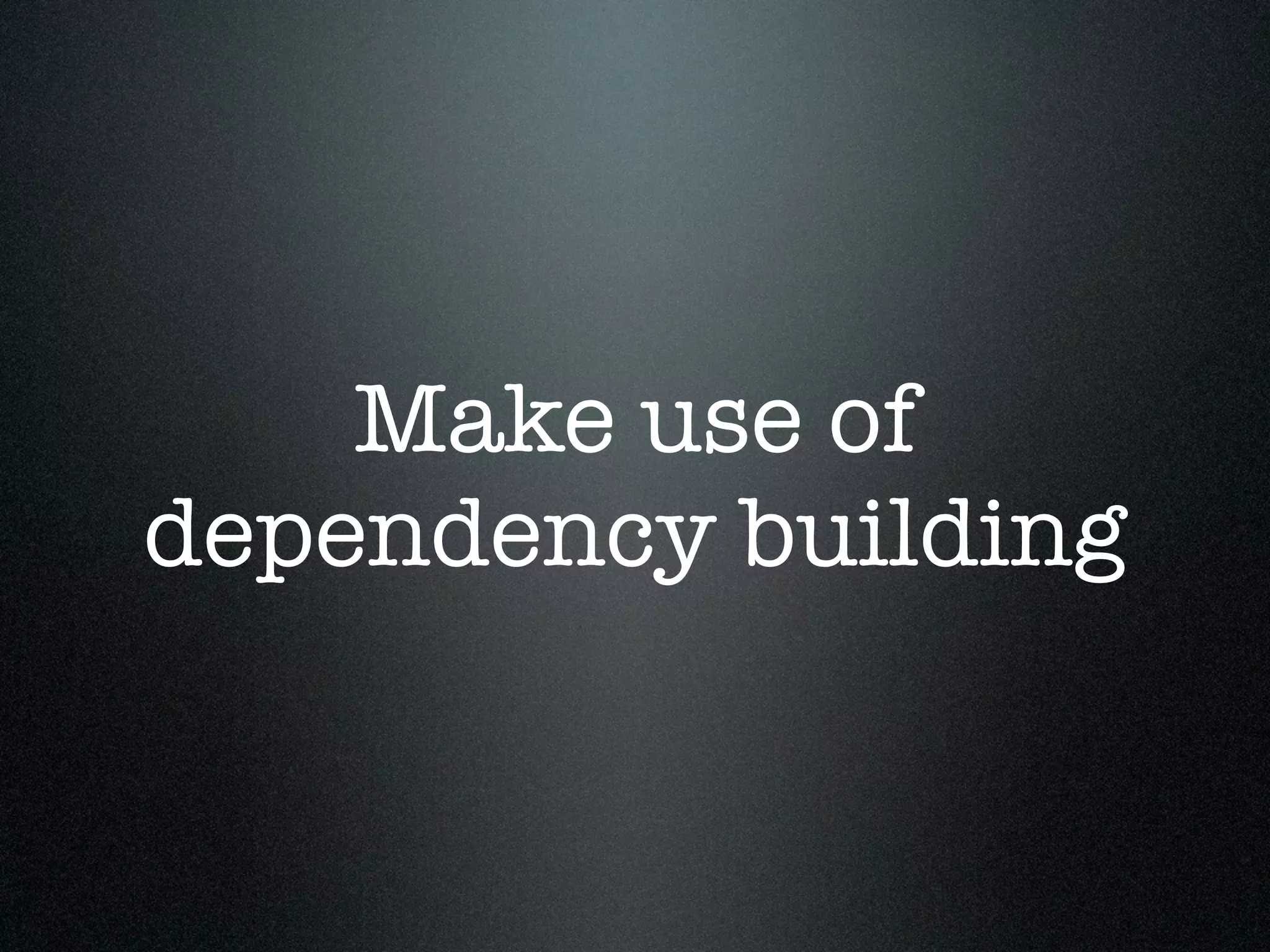 Make use of dependency building 