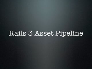 Rails 3 Asset Pipeline
 