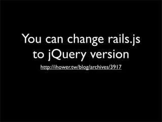 You can change rails.js
  to jQuery version
   http://ihower.tw/blog/archives/3917
 