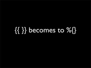 {{ }} becomes to %{}
 
