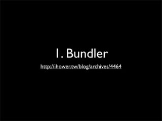 1. Bundler
http://ihower.tw/blog/archives/4464
 