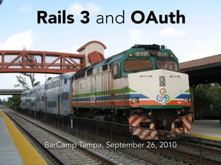 Rails 3 and OAuth




BarCamp Tampa, September 26, 2010
 