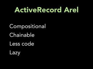 ActiveRecord Arel

Compositional
Chainable
Less code
Lazy
 