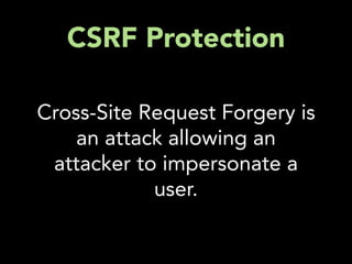 CSRF Protection

Cross-Site Request Forgery is
    an attack allowing an
 attacker to impersonate a
            user.
 