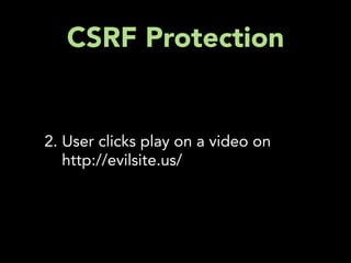 CSRF Protection


2. User clicks play on a video on
   http://evilsite.us/
 