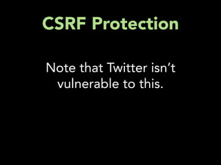 CSRF Protection

Note that Twitter isn’t
 vulnerable to this.
 
