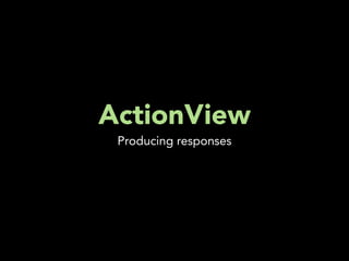 ActionView
 Producing responses
 