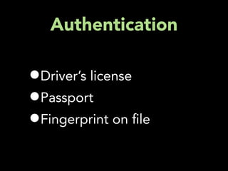 Authentication

•Driver’s license
•Passport
•Fingerprint on     le
 