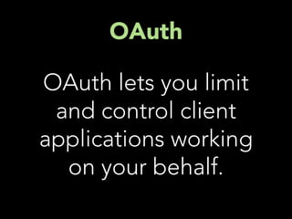 OAuth

OAuth lets you limit
 and control client
applications working
  on your behalf.
 